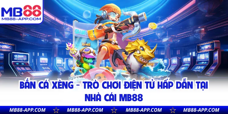 Bắn Cá Xèng - Trò Chơi Điện Tử Hấp Dẫn Tại Nhà Cái MB88