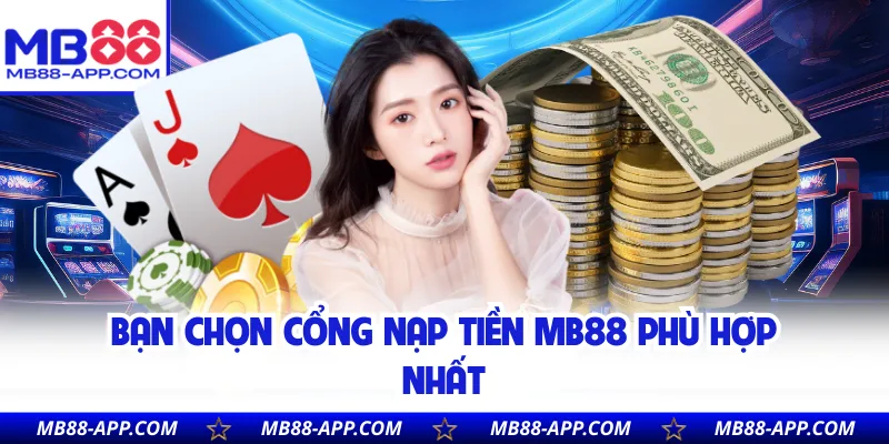 Bạn chọn cổng nạp tiền MB88 phù hợp nhất