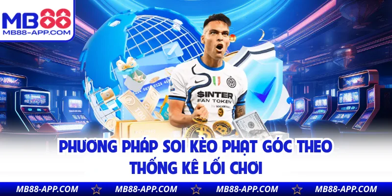 Phương pháp soi kèo phạt góc theo thống kê lối chơi