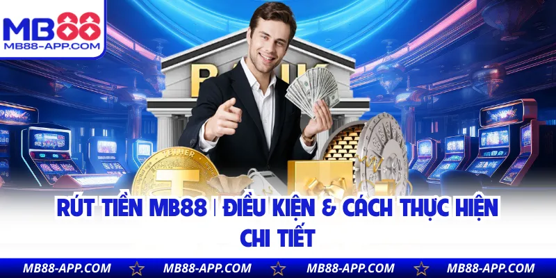 Rút Tiền Mb88 | Điều Kiện & Cách Thực Hiện Chi Tiết
